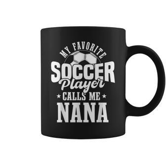 My Favorite Soccer Player Calls Me Nana Soccer Coffee Mug - Monsterry UK