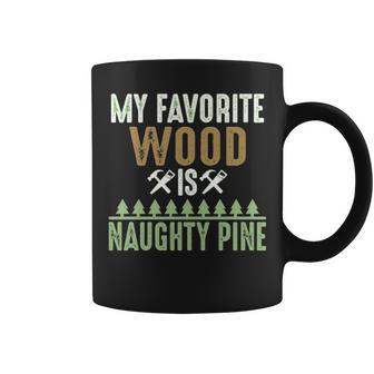 My Favorite Wood Is Naughty Pine Woodworking Coffee Mug | Mazezy