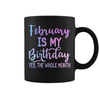 February Is My Birthday The Whole Month February Coffee Mug | Mazezy