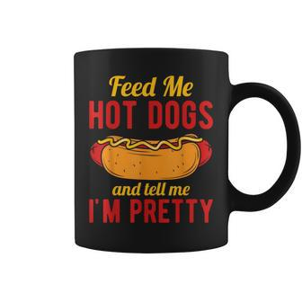 Feed Me Hot Dogs And Tell Me I'm Pretty Hot Dog Coffee Mug - Monsterry