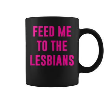Feed Me To The Lesbians Coffee Mug - Monsterry