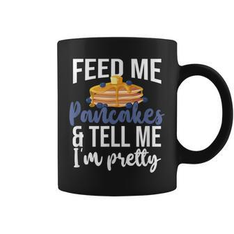 Feed Me Pancakes And Tell Me I'm Pretty Pancake Lover Coffee Mug - Seseable