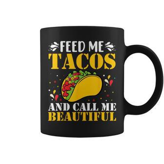 Feed Me Tacos And Call Me Beautiful Tacos Quotes Coffee Mug - Monsterry