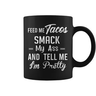 Feed Me Tacos Smack My Ass And Tell Me I'm Pretty Taco Coffee Mug - Monsterry AU