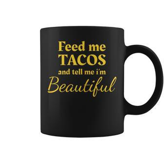 Feed Me Tacos And Tell Me I'm Beautiful Ladies Coffee Mug - Monsterry