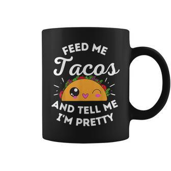 Feed Me Tacos And Tell Me I'm Pretty Mexican Food Love Coffee Mug - Monsterry DE