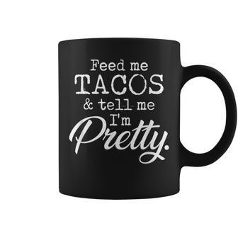 Feed Me Tacos And Tell Me I'm Pretty Taco Lovers Coffee Mug - Monsterry CA