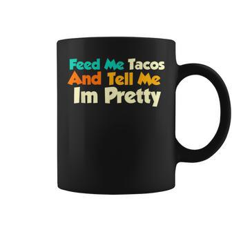Feed Me Tacos And Tell Me I'm Pretty Taco Quote Coffee Mug - Monsterry AU