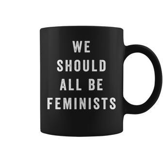 We Should All Be Feminists Feminism Quote Coffee Mug - Monsterry AU