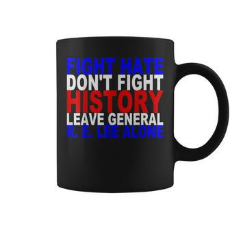 Fight Hate Not History Leave General Lee Alone Coffee Mug - Monsterry AU