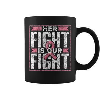Her Fight Is Our Fight Support Pink Awareness Breast Cancer Coffee Mug - Seseable