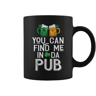 You Can Find Me In Da Pub St Patrick's Drinking Beer Coffee Mug | Crazezy CA
