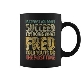 If At First You Don't Succeed Try Doing What Fred Coffee Mug - Seseable