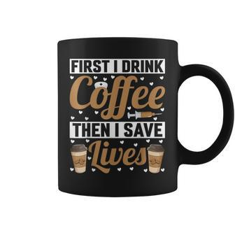 First I Drink Coffee Then I Save Lives Nurse Caregiver Coffee Mug | Seseable CA