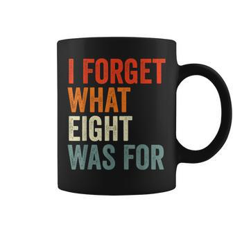 I Forget What 8 Was For Saying Coffee Mug - Monsterry