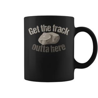 Get The Frack Outta Here Saying Graphic Coffee Mug - Monsterry