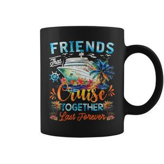 Friends That Cruise Together Last Forever Friends Cruising Coffee Mug - Monsterry