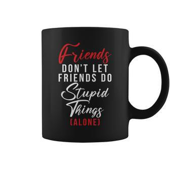Friends Dont Let Friends Do Stupid Things Alone Friendship Coffee Mug - Monsterry
