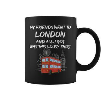 My Friends Went To London And All I Got Was This Lousy Coffee Mug - Thegiftio UK
