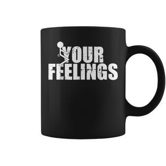 Fuck Your Feelings Vulgar Screw Your Feelings Coffee Mug | Crazezy