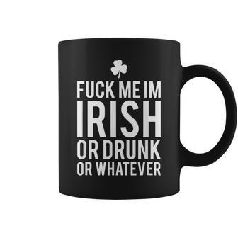 Fuck Me Im Irish Or Drunk Or Whatever T Coffee Mug - Monsterry CA