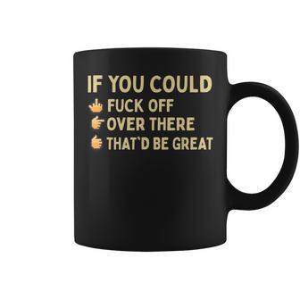 If You Could Fuck Off Over There Sarcastic Adult Humor Coffee Mug - Seseable