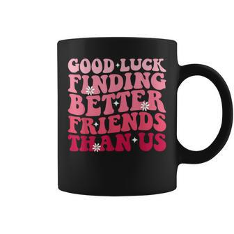 Best Friend Good Luck Finding Better Friends Than Us Coffee Mug | Mazezy AU