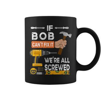 If Bob Can't Fix It No One Can Handyman Carpenter Coffee Mug - Seseable
