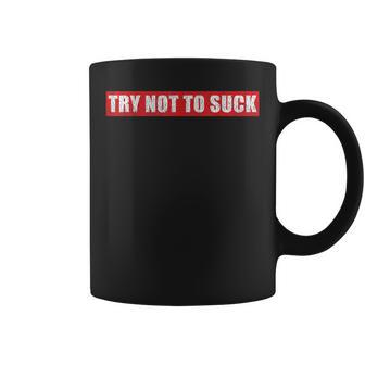 Bold Try Not To Suck T Coffee Mug - Monsterry AU