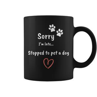 Dog Lover Sorry I'm Late Stopped To Pet A Dog Coffee Mug - Monsterry