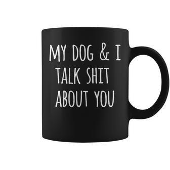 Dog Lovers My Dog And I Talk Shit About You Coffee Mug - Monsterry AU