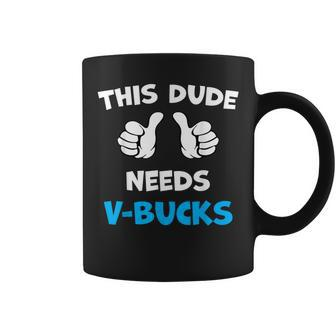 This Dude Needs V-Bucks Will Work For Bucks Gamer Coffee Mug - Seseable