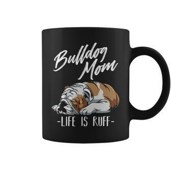 English Bulldog Apparel Bulldog Mom Life Is Ruff Coffee Mug | Mazezy