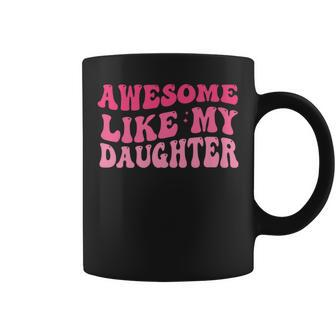 Fathers Day Dad Awesome Like My Daughter Groovy Coffee Mug - Thegiftio UK