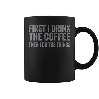 First I Drink The Coffee Then I Do The Things Coffee Mug - Monsterry CA