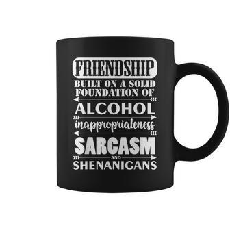 Friendship A Foundation Of Alcohol Sarcasm Shenanigans Coffee Mug - Monsterry