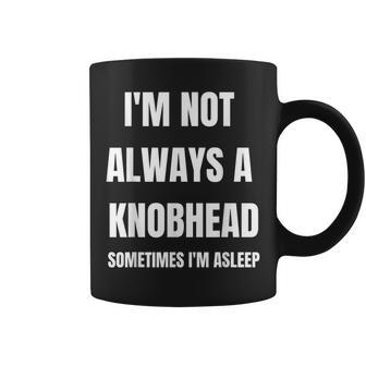 I'm Not Always A Knobhead Sometimes I'm Asleep Coffee Mug - Thegiftio UK