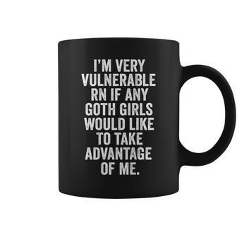 I'm Very Vulnerable Rn If Any Goth Girls On Back Coffee Mug - Seseable