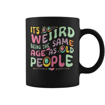 It's Weird Being The Same Age As Old People Old Person Coffee Mug - Monsterry DE