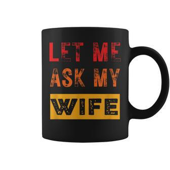 Let Me Ask My Wife Sarcasm Men Coffee Mug | Crazezy UK