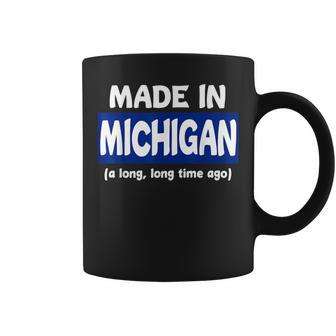 Made In Michigan A Long Long Time Ago Coffee Mug - Monsterry