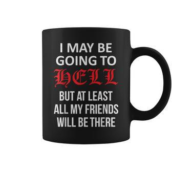 I May Be Going To Hell But At Least All My Friends Coffee Mug | Crazezy AU
