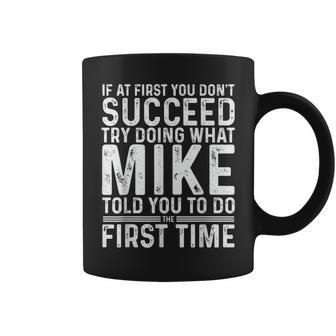 Mike If At First You Don't Succeed Try Doing What Mike Coffee Mug - Seseable