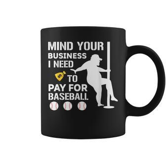 Mind Your Business I Need Money To Pay For Baseball Coffee Mug | Mazezy