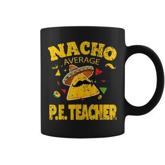 Nacho Average Pe Teacher Cinco De Mayo Mexican Fiesta Coffee Mug - Thegiftio UK