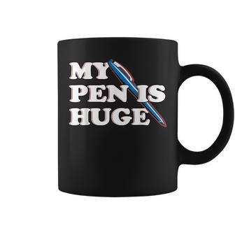 My Pen Is Huge Offensive Sarcastic Humor Coffee Mug - Monsterry