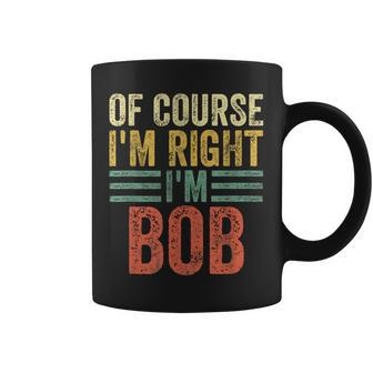 Personalized Name Of Course I'm Right I'm Bob Coffee Mug - Monsterry