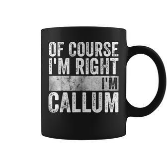 Personalized Name Of Course I'm Right I'm Callum Coffee Mug - Seseable