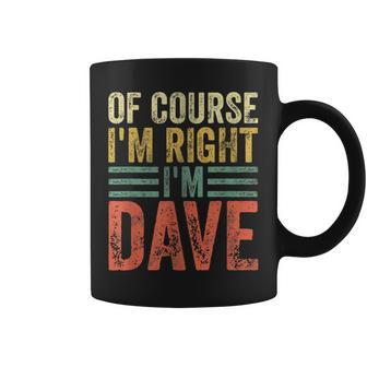 Personalized Name Of Course I'm Right I'm Dave Coffee Mug - Seseable