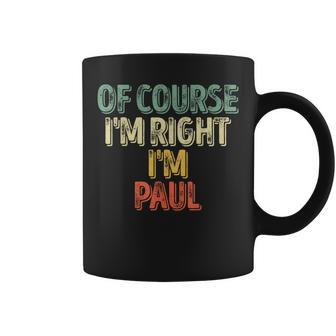 Personalized Name Of Course I'm Right I'm Paul Coffee Mug - Seseable